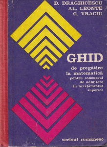 D. Draghicescu, Al. Leonte, G. Vraciu - Ghid de pregatire la matematica pentru concursul de admitere in invatamantul superior