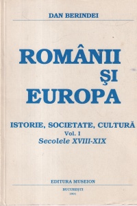 Dan Berindei - Romanii si Europa. Istorie, societate, cultura. Volumul 1: Secolele XVIII-XIX