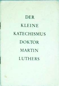 Der kleine Katechismus doktor Martin Luthers