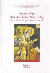 Diac. Dr. Mihai-Iulian Grobnicu - Pnevmatologia Sfantului Simeon Noul Teolog. O analiza dogmatica actuala
