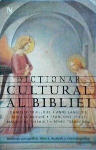 Dictionar cultural al Bibliei. Referinte iconografice, literare, muzicale si cinematografice - Danille Fouilloux, Anne Langlois, Alice le Moigne