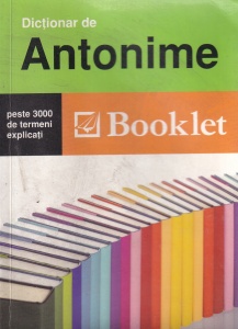 Dictionar de antonime. Peste 3000 de termeni explicati
