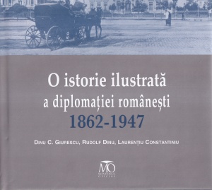 Dinu C. Giurescu, Rudolf Dinu, Laurentiu Constantiniu - O istorie ilustrata a diplomatiei romanesti 1862-1947