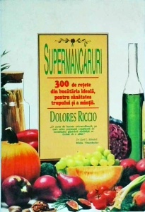 Dolores Riccio - Supermancaruri. 300 de retete din bucataria ideala, pentru sanatatea trupului si a mintii