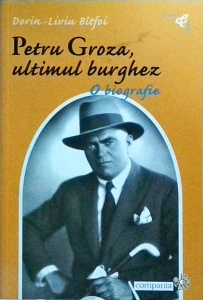Dorin Liviu Bitfoi - Petru Groza, ultimul burghez. O biografie