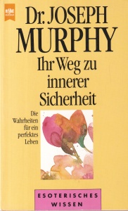 Dr. Joseph Murphy - Ihr Weg zu innerer Sicherheit. Die Wahrheiten fur ein perfektes Leben