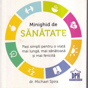 Dr. Michael Spira - Minighid de sanatate. Pasi simpli pentru o viata mai lunga, mai sanatoasa si mai fericita
