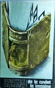 Dumitru Carabat - De la cuvant la imagine. Propunere pentru o teorie a ecranizarii literaturii
