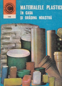 Dumitru Chetraru - Materialele plastice in casa si gradina noastra. Utilizari - intretinere