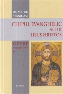 Dumitru Staniloae - Opere complete, volumul 7: Chipul evanghelic al lui Iisus Hristos