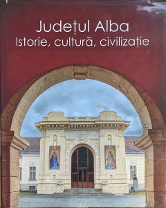Editori Gabriel Rustoiu, Vasile Moga - Judetul Alba. Istorie, cultura, civilizatie