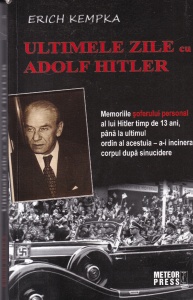 Erich Kempka - Ultimele zile cu Adolf Hitler. Memoriile soferului personal al lui Hitler timp de 13 ani, pana la ultimul ordin al acestuia - a-i incinera corpul dupa sinucidere