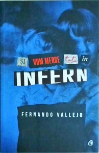 Fernando Vallejo - Si vom merge toti in infern
