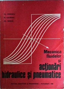 Fl. Ionescu, D. Catrina, Al. Dorin - Mecanica fluidelor si actionari hidraulice si pneumatice