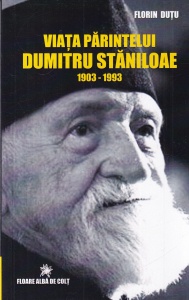 Florin Dutu - Viata Parintelui Dumitru Staniloae. 1903 - 1993