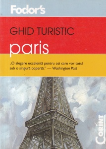 Fodor's Ghid turistic Paris. Ghid complet al celor mai bune locuri din oras: restaurante, hoteluri, magazine si muzee