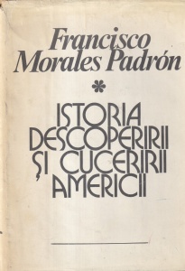 Francisco Morales Padron - Istoria descoperirii si cuceririi Americii