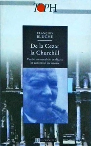 François Bluche - De la Cezar la Churchill: vorbe memorabile explicate în contextul lor istoric