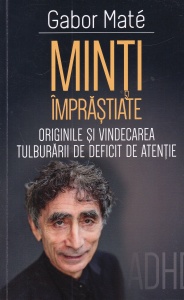 Gabor Mate - Minti imprastiate. Originile si vindecarea tulburarii de deficit de atentie