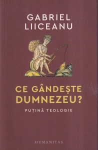 Gabriel Liiceanu - Ce gandeste Dumnezeu? Putina teologie