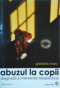 Gabriela Marc - Abuzul la copii. Diagnoza si interventie terapeutica