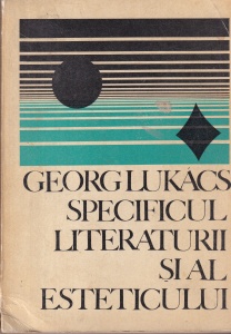 Georg Lukacs - Specificul literaturii si al esteticului. Texte alese