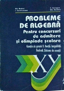 Gheorghe Andrei, Ion Cucurezeanu, C. Caragea, Gh. Bordea - Probleme de algebra pentru concursuri de admitere si olimpiade scolare