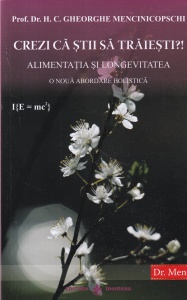Gheorghe Mencinicopschi - Crezi ca stii sa traiesti?! Alimentatia si longevitatea. O noua abordare holistica