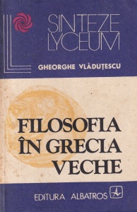 Gheorghe Vladutescu - Filosofia in Grecia veche