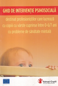 Ghid de interventie psihosociala destinat profesionistilor care lucreaza cu copiii cu varste cuprinse intre 0-6/7 ani cu probleme de sanatate mintala