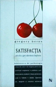 Gregory Berns - Satisfactia. Arta de a gasi adevarata implinire