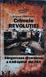 Grigore Cartianu - Crimele revolutiei. Sangeroasa diversiune a KGB-istilor din FSN