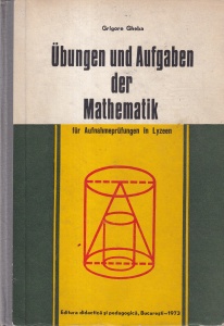 Grigore Gheba - Ubungen und Aufgaben der Mathematik fur Aufnahmeprufungen in Lyzeen