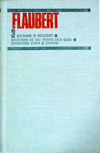 Gustave Flaubert - Opere, volumul 3. Bouvard si Peuchet. Dictionar de idei primite de-a gata. Strabatand campii si tarmuri
