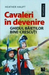 Heather Haupt - Cavaleri in devenire. Ghidul baietilor bine-crescuti