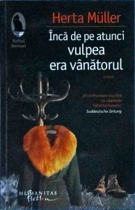 Herta Muller - Inca de pe atunci vulpea era vanatorul