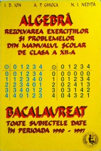 I. D. Ion, A. P. Ghioca, N. I. Nedita - Algebra. Rezolvarea exercitiilor si problemelor din manualul scolar de clasa a XII-A