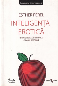 Inteligenta erotica. Reconcilierea vietii erotice cu viata de familie (2007) - E. Perel