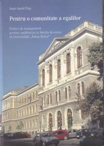 Ioan-Aurel Pop - Pentru o comunitate a egalilor. Proiect de management pentru candidatura la functia de rector al Universitatii ,,Babes-Bolyai" Cluj-Napoca