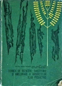 Ioan Z. Lupe, Anatolie Marian, Gheorghe Bumbu - Tehnica de refacere, substituire si ameliorare a arboretelor slab productive