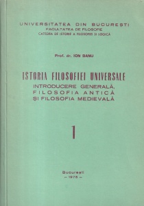 Ion Banu - Istoria filosofiei universale. Introducere generala, filosofia antica si filosofia medievala, volumul 1