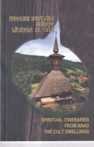 Itinerarii spirituale aradene. Lacasele de cult / Spiritual Itineraries from Arad: The Cult Dwellings
