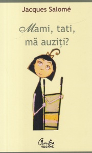 Jacques Salome - Mami, tati, ma auziti? Pentru o mai buna intelegere a copilului