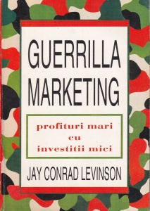 Jay Conrad Levinson - Guerrilla Marketing. Profituri mari cu investitii mici