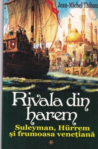 Jean-Michel Thibaux - Rivala din harem, volumul 1: Suleyman, Hurrem si frumoasa venetiana