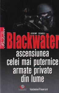 Jeremy Scahill - Blackwater. Ascensiunea celei mai puternice armate private din lume