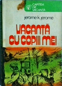 Jerome K. Jerome - Vacanta cu copiii mei