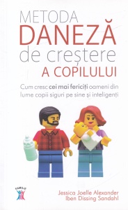 Jessica Joelle Alexander, Iben Dissing Sandahl - Metoda daneza de crestere a copilului. Cum cresc cei mai fericiti oameni din lume copii siguri pe sine si inteligenti