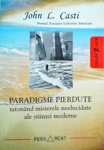 John L. Casti - Paradigme pierdute. Tatonand misterele neelucidate ale stiintei moderne