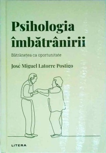 Jose Miguel Latorre Postigo - Psihologia imbatranirii, batranetea ca oportunitate